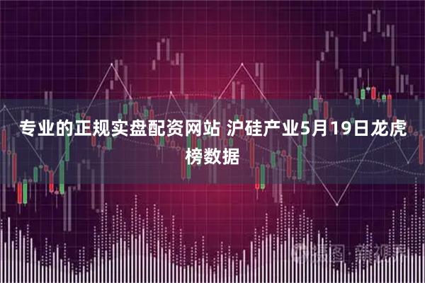 专业的正规实盘配资网站 沪硅产业5月19日龙虎榜数据