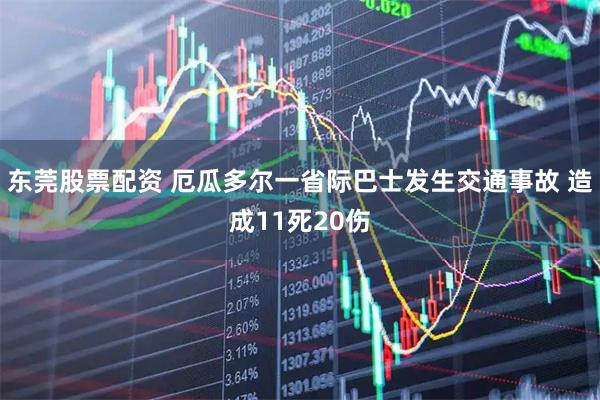 东莞股票配资 厄瓜多尔一省际巴士发生交通事故 造成11死20伤